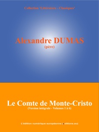 Alexandre Dumas et  L'Edition Numérique Européenne - Le Comte de Monte-Cristo - Version intégrale non abrégée (Volumes 1 à 6).