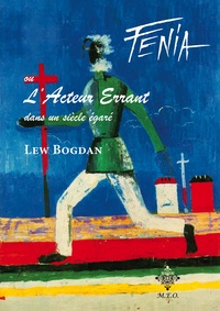 Lew Bogdan - Fenia, ou l'Acteur Errant dans un siècle égaré.