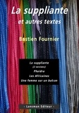 Bastien Fournier - La suppliante et autres textes.