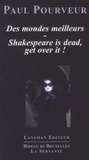 Paul Pourveur - Des mondes meilleurs ; Shakespeare is dead, get over it !.