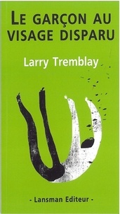 Larry Tremblay - Le garçon au visage disparu.