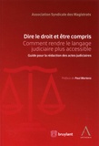  ASM - Dire le droit et être compris - Comment rendre le langage judiciaire plus accessible. Guide pour la rédaction des actes judiciaires.