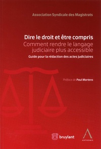  ASM - Dire le droit et être compris - Comment rendre le langage judiciaire plus accessible. Guide pour la rédaction des actes judiciaires.