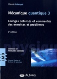 Claude Aslangul - Mécanique quantique - Tome 3, Corrigés détaillés et commentés des exercices et problèmes.