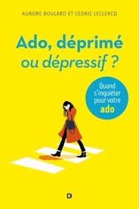 Aurore Boulard et Cédric Leclercq - Ado : déprimé ou dépressif ? - Quand s'inquiéter pour votre ado.