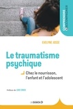 Evelyne Josse - Le traumatisme psychique - Chez le nourrisson, l'enfant et l'adolescent.