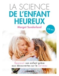 Margot Sunderland - La science de l'enfant heureux - Epanouir son enfant grâce aux découvertes des neurosciences.
