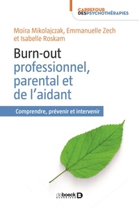 Moïra Mikolajczak et Emmanuelle Zech - Burn-out professionnel, parental et de l'aidant - Comprendre, prévenir et intervenir.