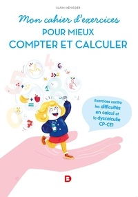 Alain Ménissier - Mon cahier d'exercices pour mieux compter - Exercices contre les difficultés en calcul et la dyscalculie, CP-CE1.