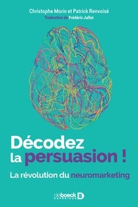 Christophe Morin et Patrick Renvoisé - Décodez la persuasion ! - La révolution du neuromarketing.