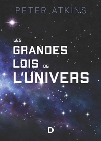 Peter Atkins - Les grandes lois de l'univers - Les origines des lois de la nature.