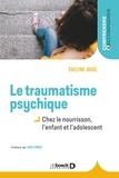 Evelyne Josse - Le traumatisme psychique chez le nourrisson, l'enfant et l'adolescent.