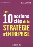 Denis Lacoste - Les 10 notions clés de la stratégie d'entreprise.
