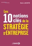 Denis Lacoste - Les 10 notions clés de la stratégie d'entreprise.
