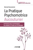 Bernard Aucouturier - La Pratique Psychomotrice Aucouturier - Se former pour accompagner les enfants à l’école ou en thérapie.