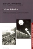 Nicole Colin et Corine Defrance - Le mur de Berlin - Histoire, mémoires, représentations.