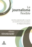Olivier Standaert - Le journalisme flexible - Insertion professionnelle et marché du travail des jeunes journalistes de Belgique francophone.