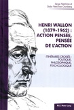 Serge Netchine et Gaby Netchine-Grynberg - Henri Wallon (1879-1962) : action pensée, pensée de l'action - Itinéraires croisés : politique, philosophique, psychologique.
