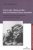 Fabien Théofilakis - Cote à côte : Berry-au-Bac dans la Première Guerre mondiale - Perspectives franco-allemandes sur les fronts de l'Aisne.