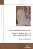 Cristina Dagalita - Un dénuement fastueux - Les oeuvres d'art dans les chartreuses médiévales.