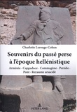 Charlotte Lerouge-Cohen - Souvenirs du passé perse à l'époque hellénistique - Arménie, Cappadoce, Commagène, Perside, Pont, Royaume arsacide.