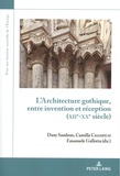 Dany Sandron et Camilla Ceccotti - L'architecture gothique, entre invention et réception (XIIe-XXe siècle).