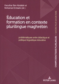 Kaouthar Ben abdallah et Mohamed Embarki - Education et formation en contexte plurilingue maghrébin : problématiques entre didactique et politique linguistique éducative.