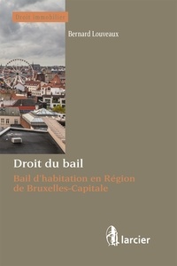 Bernard Louveaux - Droit du bail - Bail d'habitation en région de Bruxelles-Capitale.