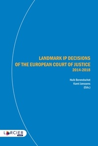 Huib Berendschot et Karel Janssens - Landmark IP Decisions of the European Court of Justice (2014-2018).