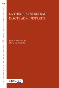 David Renders - La théorie du retrait d'acte administratif.