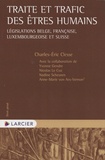 Charles-Eric Clesse - Traite et trafic des êtres humains - Législations belge, française, luxembourgeoise et suisse.