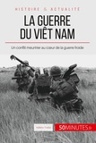Mylène Théliol - La guerre du Viêt Nam - Un conflit meurtrier au coeur de la guerre froide.