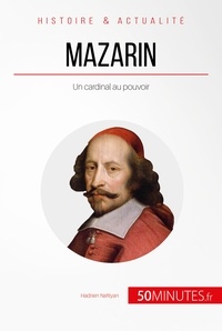 Nafilyan Hadrien et  50Minutes - Grandes Personnalités  : Mazarin - Un cardinal au pouvoir.