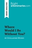 Summaries Bright - BrightSummaries.com  : Where Would I Be Without You? by Guillaume Musso (Book Analysis) - Detailed Summary, Analysis and Reading Guide.