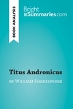 Summaries Bright - BrightSummaries.com  : Titus Andronicus by William Shakespeare (Book Analysis) - Detailed Summary, Analysis and Reading Guide.
