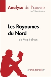  lePetitLitteraire et Antoine Thibaut - Fiche de lecture  : Les Royaumes du Nord de Philip Pullman (Analyse de l'oeuvre) - Analyse complète et résumé détaillé de l'oeuvre.