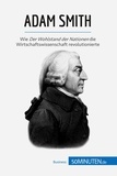  50Minuten - Wirtschaftswissen  : Adam Smith - Wie Der Wohlstand der Nationen die Wirtschaftswissenschaft revolutionierte.