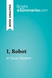 Summaries Bright - BrightSummaries.com  : I, Robot by Isaac Asimov (Book Analysis) - Detailed Summary, Analysis and Reading Guide.