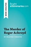  Bright Summaries - BrightSummaries.com  : The Murder of Roger Ackroyd by Agatha Christie (Book Analysis) - Detailed Summary, Analysis and Reading Guide.