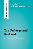 Summaries Bright - BrightSummaries.com  : The Underground Railroad by Colson Whitehead (Book Analysis) - Detailed Summary, Analysis and Reading Guide.