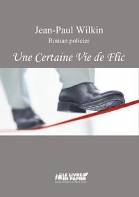 Jean-paul Wilkin - Une Certaine Vie de Flic.