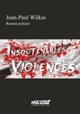 Jean-paul Wilkin - Insoutenables Violences.