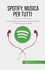 Sara Rossi - Spotify, Musica per tutti - L'ascesa fulminante del miglior servizio di streaming al mondo.
