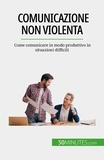 Bronckart Véronique - Comunicazione non violenta - Come comunicare in modo produttivo in situazioni difficili.