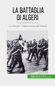 De weirt Xavier - La Battaglia di Algeri - La lotta per l'indipendenza dell'Algeria.