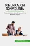 Bronckart Véronique - Comunicazione non violenta - Come comunicare in modo produttivo in situazioni difficili.