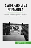 Mélanie Mettra - A aterragem na Normandia - Dia D e Operação Overlord: O primeiro passo para a libertação.