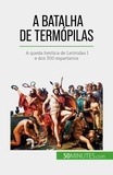 Vincent Gentil - A Batalha de Termópilas - A queda heróica de Leónidas I e dos 300 espartanos.