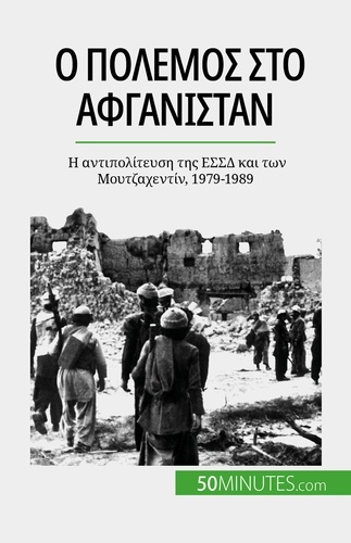 Ο πόλεμος στο Αφγανιστάν. Η αντιπολίτευση της ΕΣΣΔ και των Μουτζαχεντίν, 1979-1989