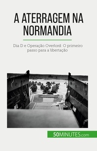 Mélanie Mettra - A aterragem na Normandia - Dia D e Operação Overlord: O primeiro passo para a libertação.